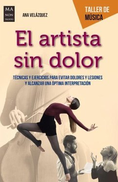 El Artista Sin Dolor: Técnicas Y Ejercicios Para Evitar Dolores Y Lesiones Y Alcanzar Una Óptima Interpretación - Velázquez, Ana