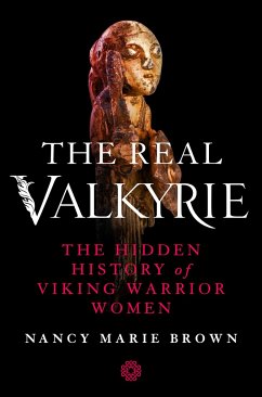 The Real Valkyrie: The Hidden History of Viking Warrior Women - Brown, Nancy Marie