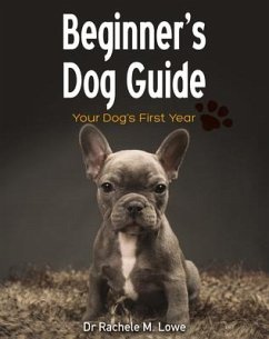 Beginner's Dog Guide: Your Dog's First Year - Lowe, Rachele M.