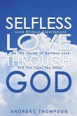 Selfless Love Through God: Love Without the Expectation: Be the Vessel of Selfless Love: It is the Light You Need