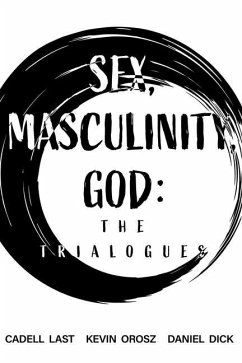 Sex, Masculinity, God: The Trialogues - Orosz, Kevin; Dick, Daniel; Last, Cadell