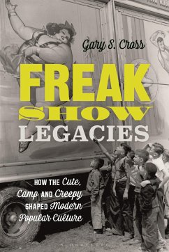 Freak Show Legacies - Cross, Gary S. (Pennsylvania State University, USA)