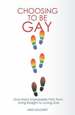 Choosing To Be Gay: One Man's Improbable Path from Living Straight to Loving Gay - Maloney, Mike