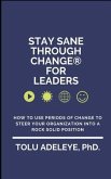 Stay Sane Through Change(R) For Leaders: How to use periods of change to steer your organization into a rock solid position