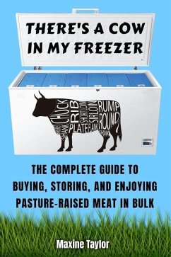 There's a Cow in My Freezer: The Complete Guide to Buying, Storing, and Enjoying Pasture-Raised Meat in Bulk - Taylor, Maxine