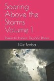 Soaring Above the Storms Volume 1: Poems to Inspire Joy and Peace