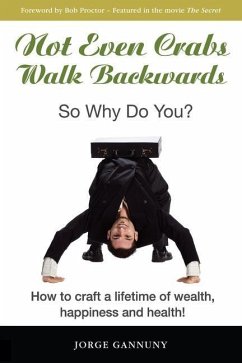 Not Even Crabs Walk Backwards: So Why Do You?: How to craft a lifetime of wealth, happiness and health! - Gannuny, Jorge