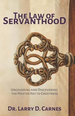 The Law of Servanthood: Uncovering and Discovering the Master Key to Greatness - Carnes, Larry D.