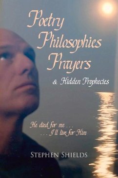 Poetry, Philosophies, Prayers, & Hidden Prophecies - Shields, Stephen