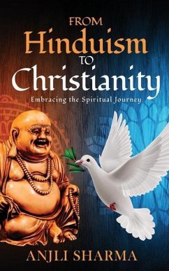From Hinduism to Christianity: Embracing the Spiritual Journey - Sharma, Anjli