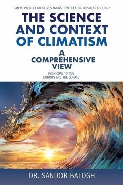 The Science and Context of Climatism: A COMPREHENSIVE VIEW Can we protect ourselves against overheating or solar cooling? From Coal to Tide Entropy an - Balogh, Sandor