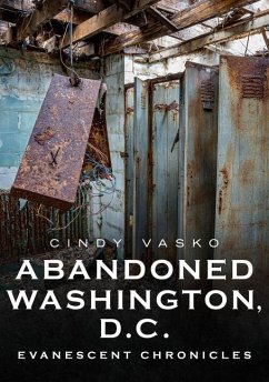 Abandoned Washington, D.C.: Evanescent Chronicles - Vasko, Cindy