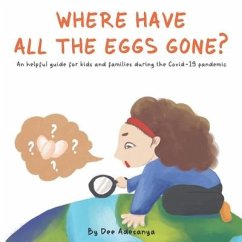 Where have all the eggs gone?: An helpful guide for kids and families during the Covid-19 pandemic. - Adesanya, Dee