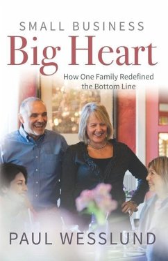 Small Business Big Heart: How One Family Redefined the Bottom Line - Wesslund, Paul