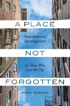 A Place Not Forgotten: Inspiration and Encouragement for Those Who Care about the City - Schmidtke, John R.