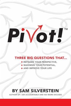Pivot!: Three Big Questions That...Reframe Your Perspective, Maximize Your Potential, and Improve Your Life - Silverstein, Sam