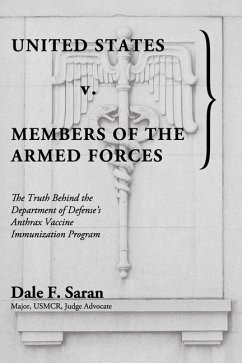 United States v. Members of the Armed Forces: The Truth Behind the Department of Defense's Anthrax Vaccine Immunization Program - Saran, Dale F.