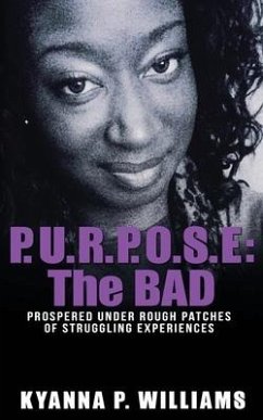 P.U.R.P.O.S.E.: The BAD: Prospered Under Rough Patches Of Struggling Experiences - Williams, Kyanna P.