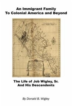 An Immigrant Family to Colonial America and Beyond - The Life of Job Wigley, Sr. and His Descendents - Wigley, Donald B.