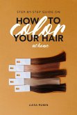 Step-By-Step Guide on How to Color Your Hair at Home (eBook, ePUB)