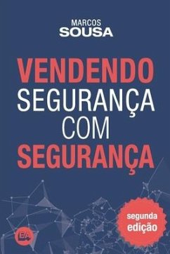 Vendendo segurança com segurança: Um livro de vendas com muitas técnicas e abordagens próprias do segmento de segurança - Sousa, Marcos