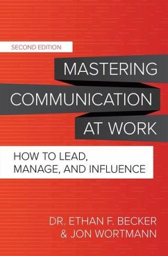 Mastering Communication at Work, Second Edition: How to Lead, Manage, and Influence - Becker, Ethan; Wortmann, Jon