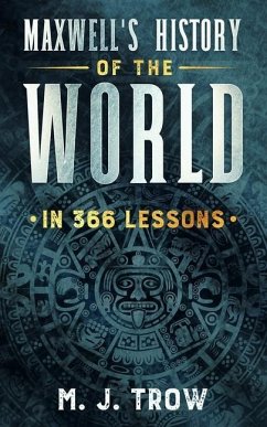 Maxwell's History of the World in 366 Lessons - Trow, M. J.