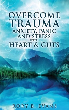 Overcome Trauma, Anxiety, Panic, and Stress with Heart and Guts - Evans, Rory B