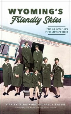 Wyoming's Friendly Skies: Training America's First Stewardesses - Talbott, Starley; Kassel, Michael E.