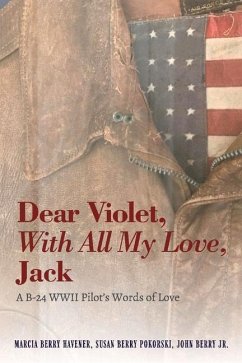 Dear Violet, with All My Love, Jack: A B-24 WWII Pilot's Words of Love - Havener, Marcia; Pokorski, Susan; Berry, John