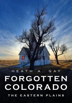 Forgotten Colorado: The Eastern Plains - Gay, Heath A.