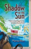 Shadow of the Sun: Based on an Extraordinary True Story of Survival during WWII Japanese Occupation of the Dutch Indies