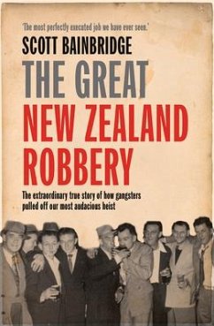 Great New Zealand Robbery: The Extraordinary True Story of How Gangsters Pulled Off Our Most Audacious Heist - Bainbridge, Scott