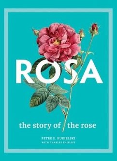 Rosa: The Story of the Rose - Kukielski, Peter E.;Phillips, Charles;Tankard, Judith B