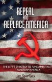 Repeal and Replace America: The Left's Strategy to Fundamentally Transform America