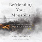 Befriending Your Monsters Lib/E: Facing the Darkness of Your Fears to Experience the Light