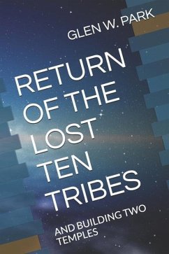 Return of the Lost Ten Tribes: And Building Two Temples - Park, Glen W.