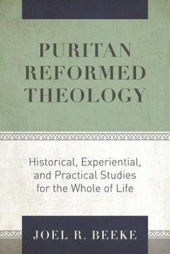 Puritan Reformed Theology: Historical, Experiential, and Practical Studies for the Whole of Life - Beeke, Joel R.