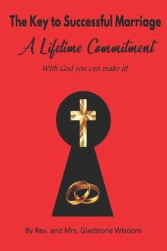 The Key to Successful Marriage a Lifetime Commitment with God You Can Make It! - Wisdom, Gladstone J.