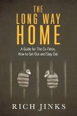The Long Way Home: A Guide for the Ex-Felon, How to Get Out and Stay Out