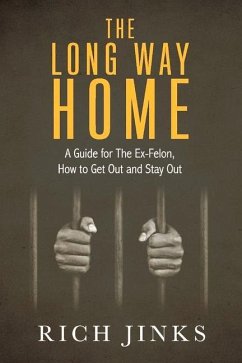 The Long Way Home: A Guide for the Ex-Felon, How to Get Out and Stay Out - Jinks, Rich