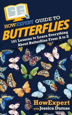 HowExpert Guide to Butterflies: 101 Lessons to Learn Everything About Butterflies From A to Z - Dumas, Jessica; Howexpert