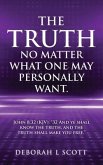 The Truth, No Matter What One May Personally Want.: John 8:32 (KJV): &quote;32 And ye shall know the truth, and the truth shall make you free.&quote;