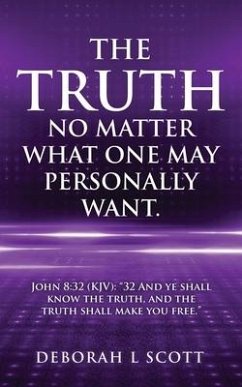 The Truth, No Matter What One May Personally Want.: John 8:32 (KJV): 