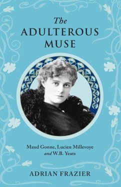 The Adulterous Muse: Maude Gonne, Lucien Millevoye and W.B. Yeats - Frazier, Adrian