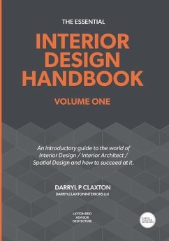The Essential Interior Design Handbook Volume One: An introductory guide to the world of Interior Design / Interior Architect / Spatial Design and how - Claxton, Darryl Peter