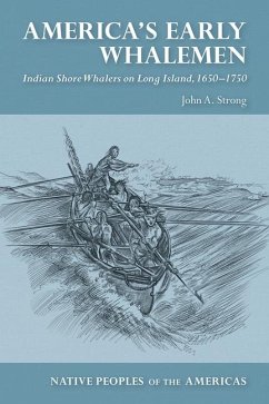 America's Early Whalemen: Indian Shore Whalers on Long Island, 1650-1750 - Strong, John A.