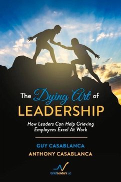 The Dying Art of Leadership: How Leaders Can Help Grieving Employees Excel at Work - Casablanca, Anthony; Casablanca, Guy