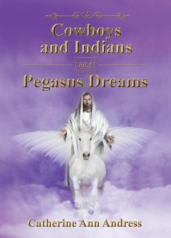 Cowboys and Indians and Pegasus Dreams - Andress, Catherine Ann