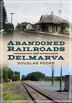 Abandoned Railroads of Delmarva - Poore, Douglas